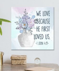 We Love Because He First Loved Us 1 John 419 Art Scripture Canvas Wall Art