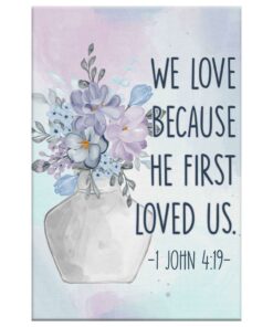 We Love Because He First Loved Us 1 John 419 Canvas Wall Art Prints